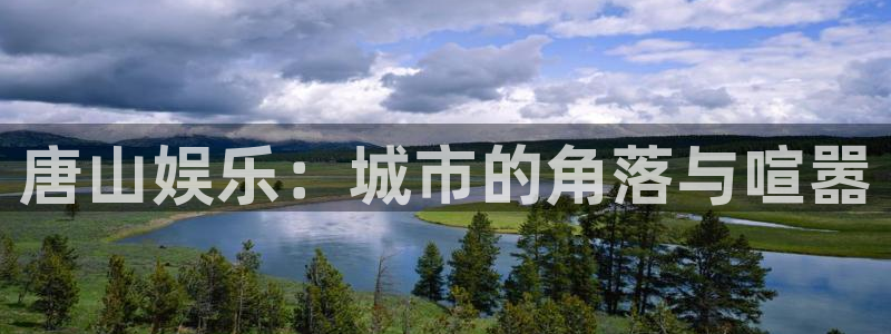 新航娱乐官网登录入口：唐山娱乐：城市的角落与喧嚣